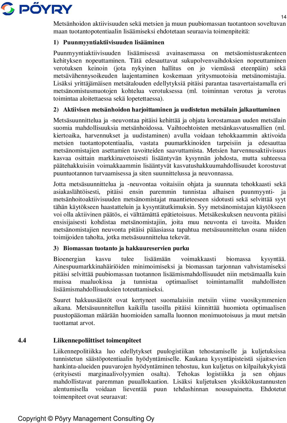 Tätä edesauttavat sukupolvenvaihdoksien nopeuttaminen verotuksen keinoin (jota nykyinen hallitus on jo viemässä eteenpäin) sekä metsävähennysoikeuden laajentaminen koskemaan yritysmuotoisia