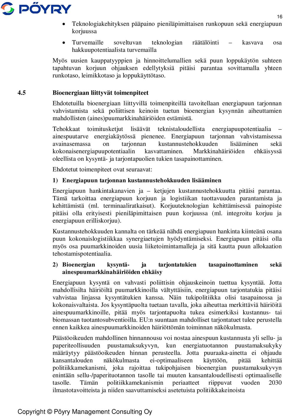 5 Bioenergiaan liittyvät toimenpiteet Ehdotetuilla bioenergiaan liittyvillä toimenpiteillä tavoitellaan energiapuun tarjonnan vahvistamista sekä poliittisen keinoin tuetun bioenergian kysynnän