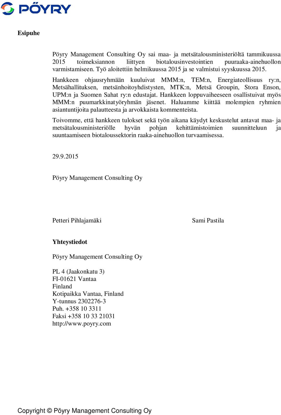 Hankkeen ohjausryhmään kuuluivat MMM:n, TEM:n, Energiateollisuus ry:n, Metsähallituksen, metsänhoitoyhdistysten, MTK:n, Metsä Groupin, Stora Enson, UPM:n ja Suomen Sahat ry:n edustajat.