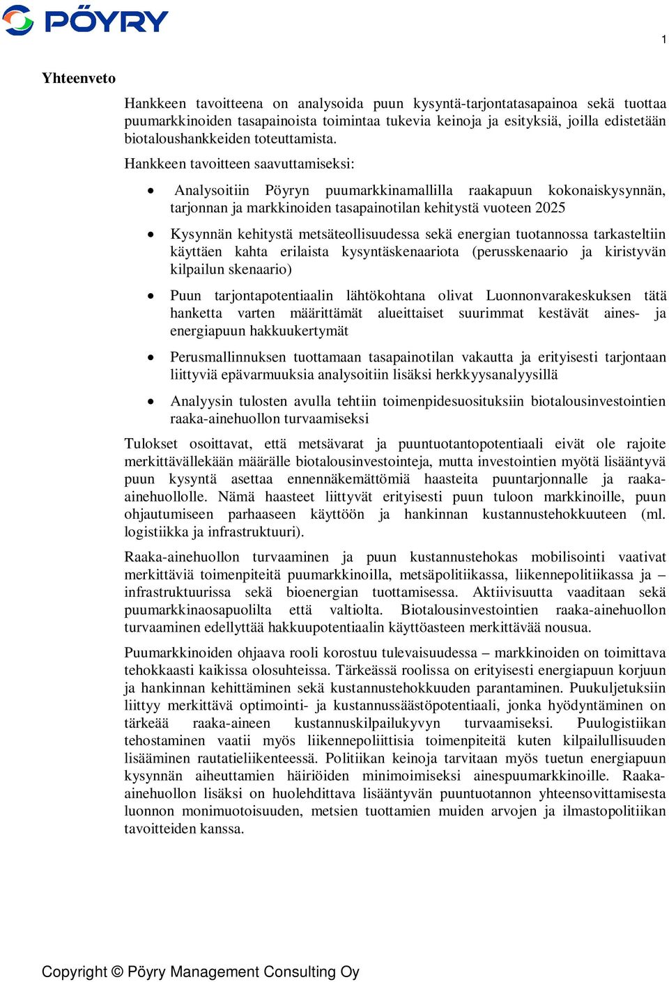 Hankkeen tavoitteen saavuttamiseksi: Analysoitiin Pöyryn puumarkkinamallilla raakapuun kokonaiskysynnän, tarjonnan ja markkinoiden tasapainotilan kehitystä vuoteen 2025 Kysynnän kehitystä