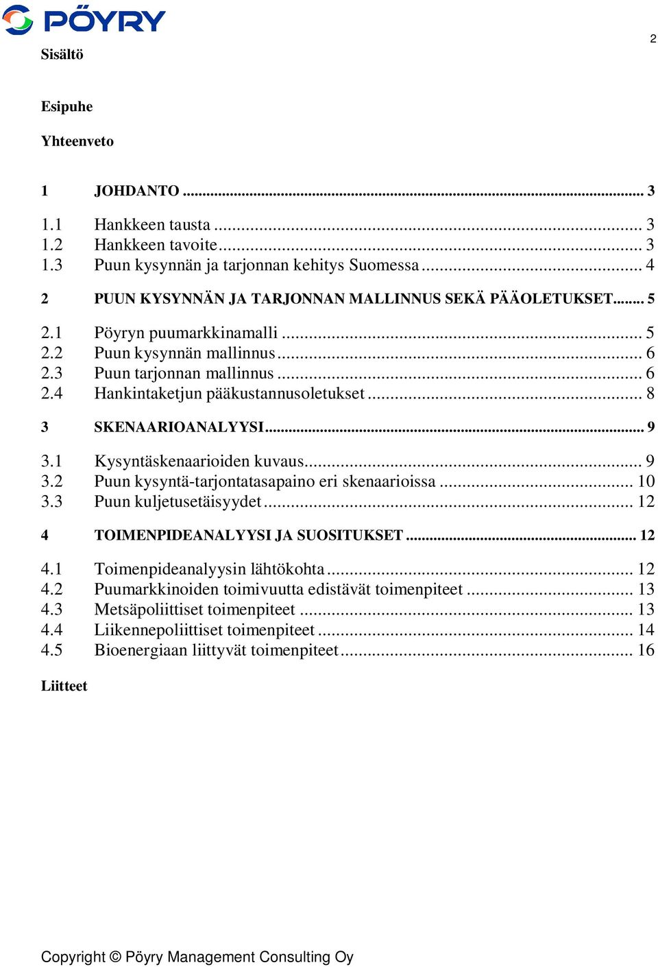 .. 8 3 SKENAARIOANALYYSI... 9 3.1 Kysyntäskenaarioiden kuvaus... 9 3.2 Puun kysyntä-tarjontatasapaino eri skenaarioissa... 10 3.3 Puun kuljetusetäisyydet... 12 4 TOIMENPIDEANALYYSI JA SUOSITUKSET.