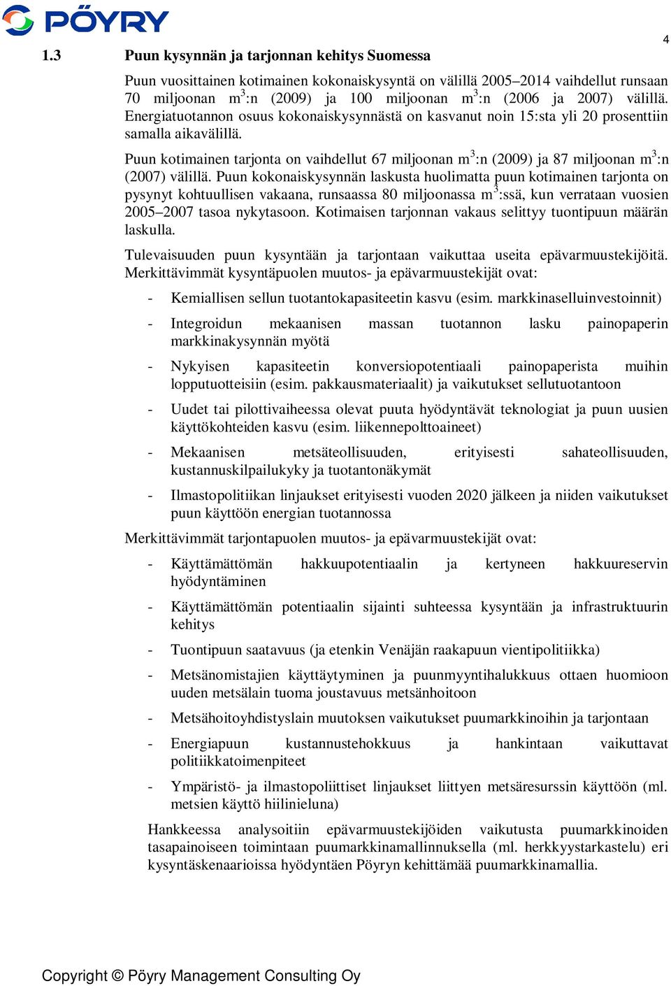Puun kotimainen tarjonta on vaihdellut 67 miljoonan m 3 :n (2009) ja 87 miljoonan m 3 :n (2007) välillä.