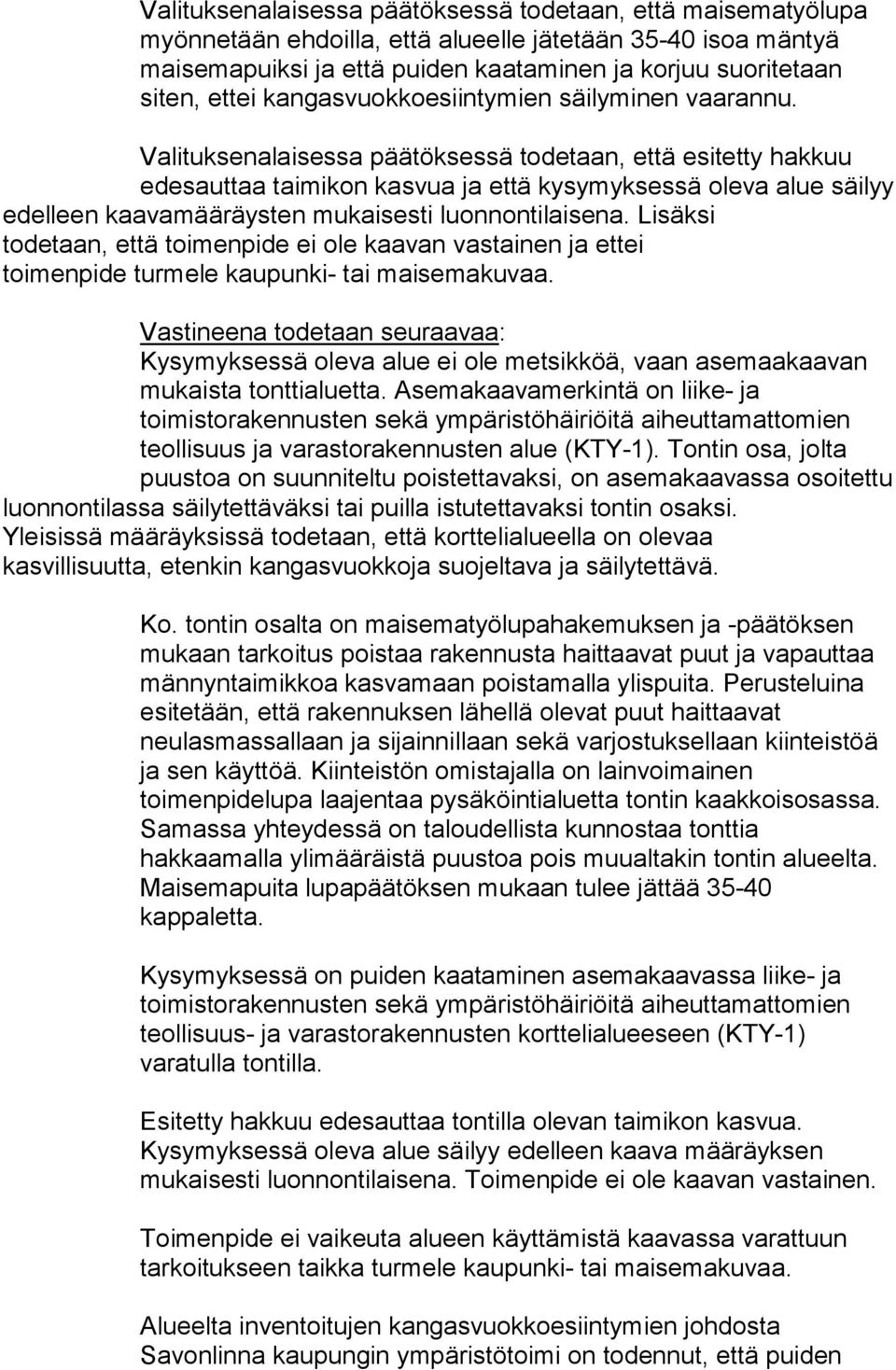 Valituksenalaisessa päätöksessä todetaan, että esitetty hakkuu edesauttaa taimikon kasvua ja että kysymyksessä oleva alue säilyy edelleen kaavamääräysten mukaisesti luonnontilaisena.