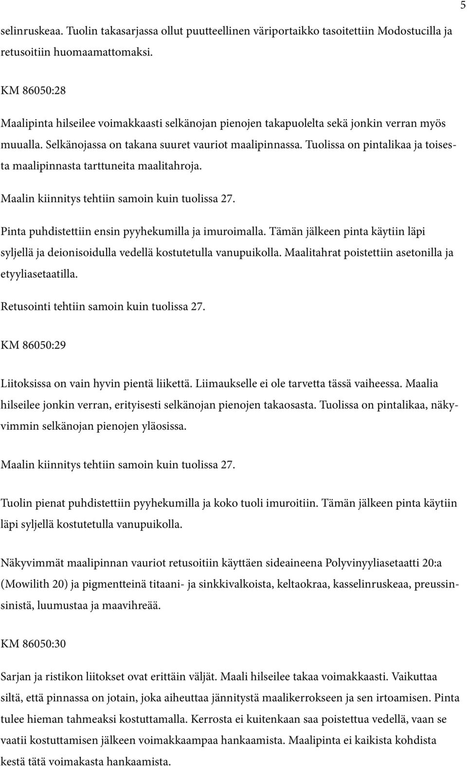 Tuolissa on pintalikaa ja toisesta maalipinnasta tarttuneita maalitahroja. Maalin kiinnitys tehtiin samoin kuin tuolissa 27. Pinta puhdistettiin ensin pyyhekumilla ja imuroimalla.