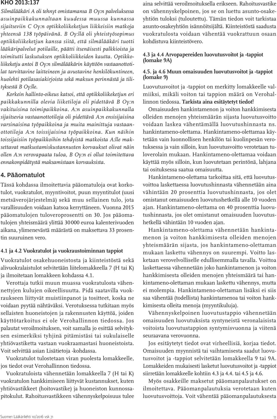 B Oy:llä oli yh teis työsopimus optikkoliikeketjun kanssa siitä, että silmälääkäri tuotti lääkäripalvelut potilaille, päätti itsenäisesti palkkioista ja toimitutti laskutuksen optik ko liik keiden