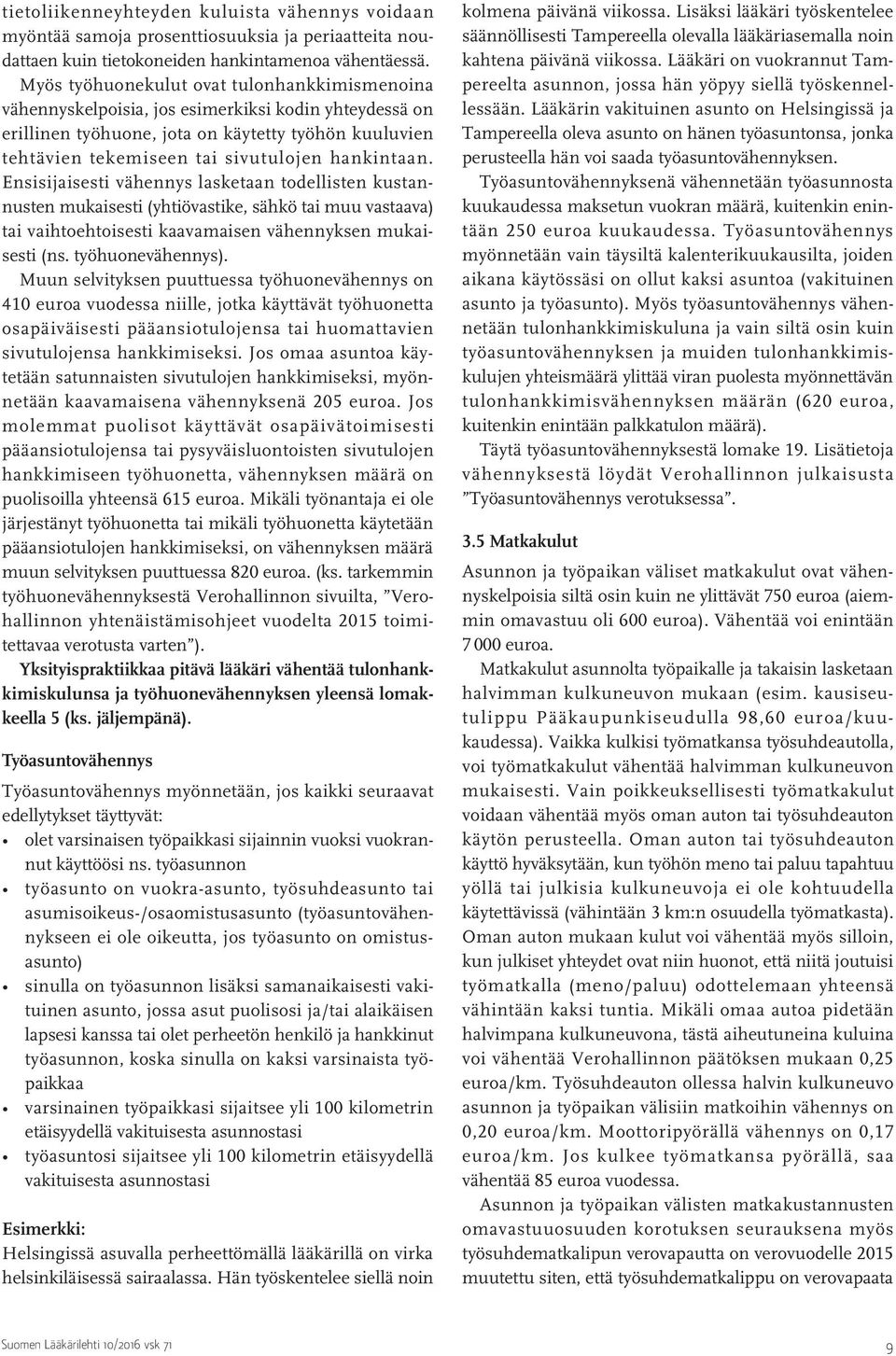 hankintaan. Ensisijaisesti vähennys lasketaan todellisten kustannusten mukaisesti (yhtiövastike, sähkö tai muu vastaava) tai vaihtoehtoisesti kaavamaisen vähennyksen mukaisesti (ns. työhuonevähennys).