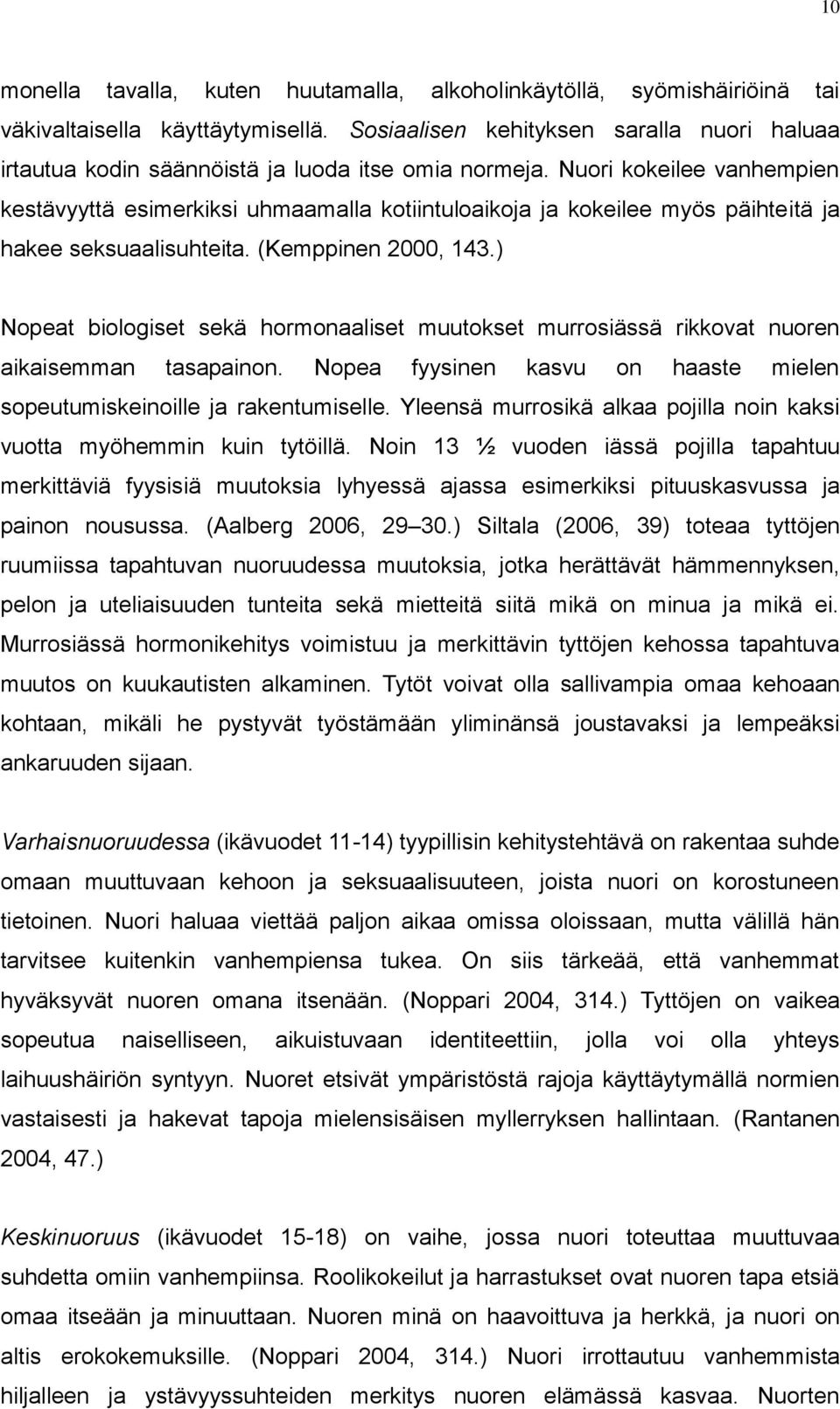 Nuori kokeilee vanhempien kestävyyttä esimerkiksi uhmaamalla kotiintuloaikoja ja kokeilee myös päihteitä ja hakee seksuaalisuhteita. (Kemppinen 2000, 143.