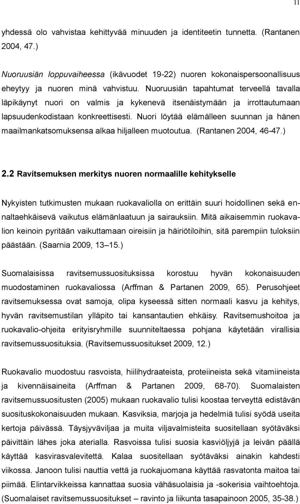 Nuori löytää elämälleen suunnan ja hänen maailmankatsomuksensa alkaa hiljalleen muotoutua. (Rantanen 2004, 46-47.) 2.