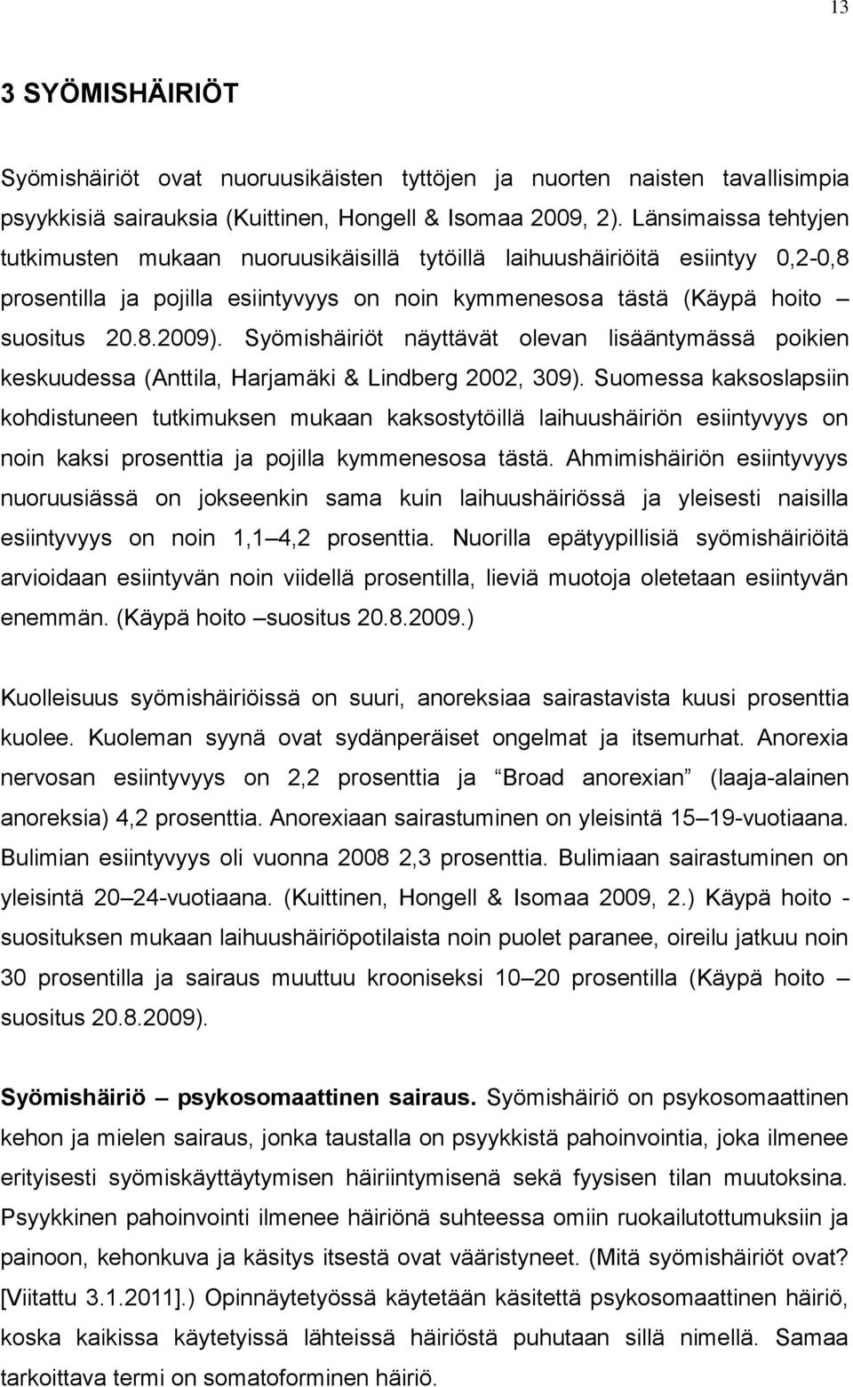 Syömishäiriöt näyttävät olevan lisääntymässä poikien keskuudessa (Anttila, Harjamäki & Lindberg 2002, 309).
