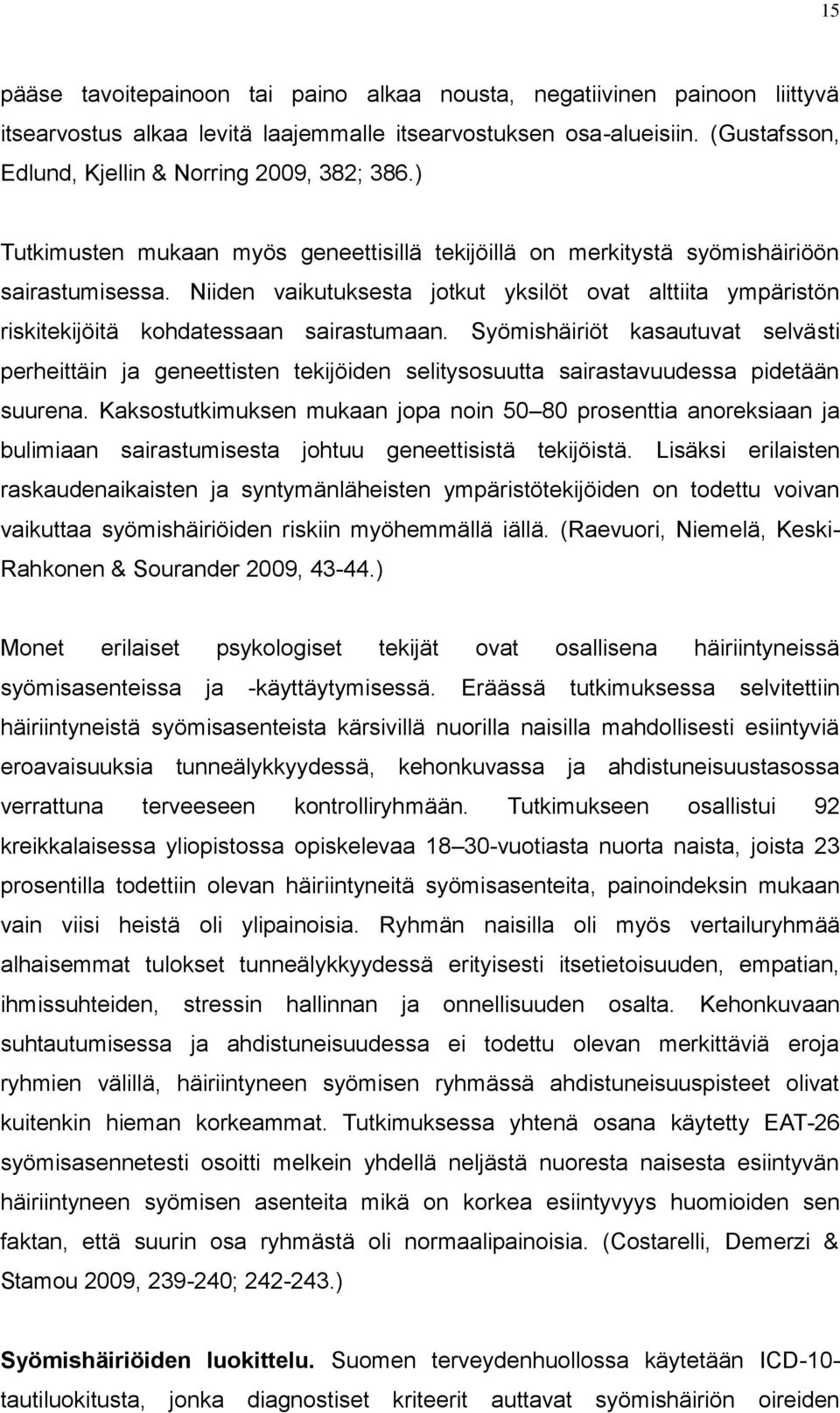 Niiden vaikutuksesta jotkut yksilöt ovat alttiita ympäristön riskitekijöitä kohdatessaan sairastumaan.