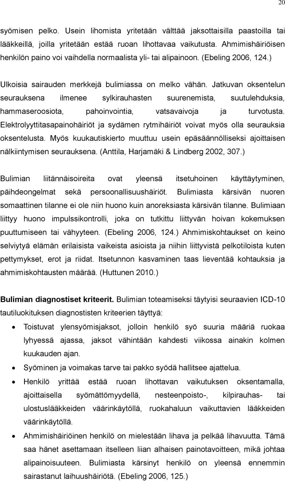 Jatkuvan oksentelun seurauksena ilmenee sylkirauhasten suurenemista, suutulehduksia, hammaseroosiota, pahoinvointia, vatsavaivoja ja turvotusta.