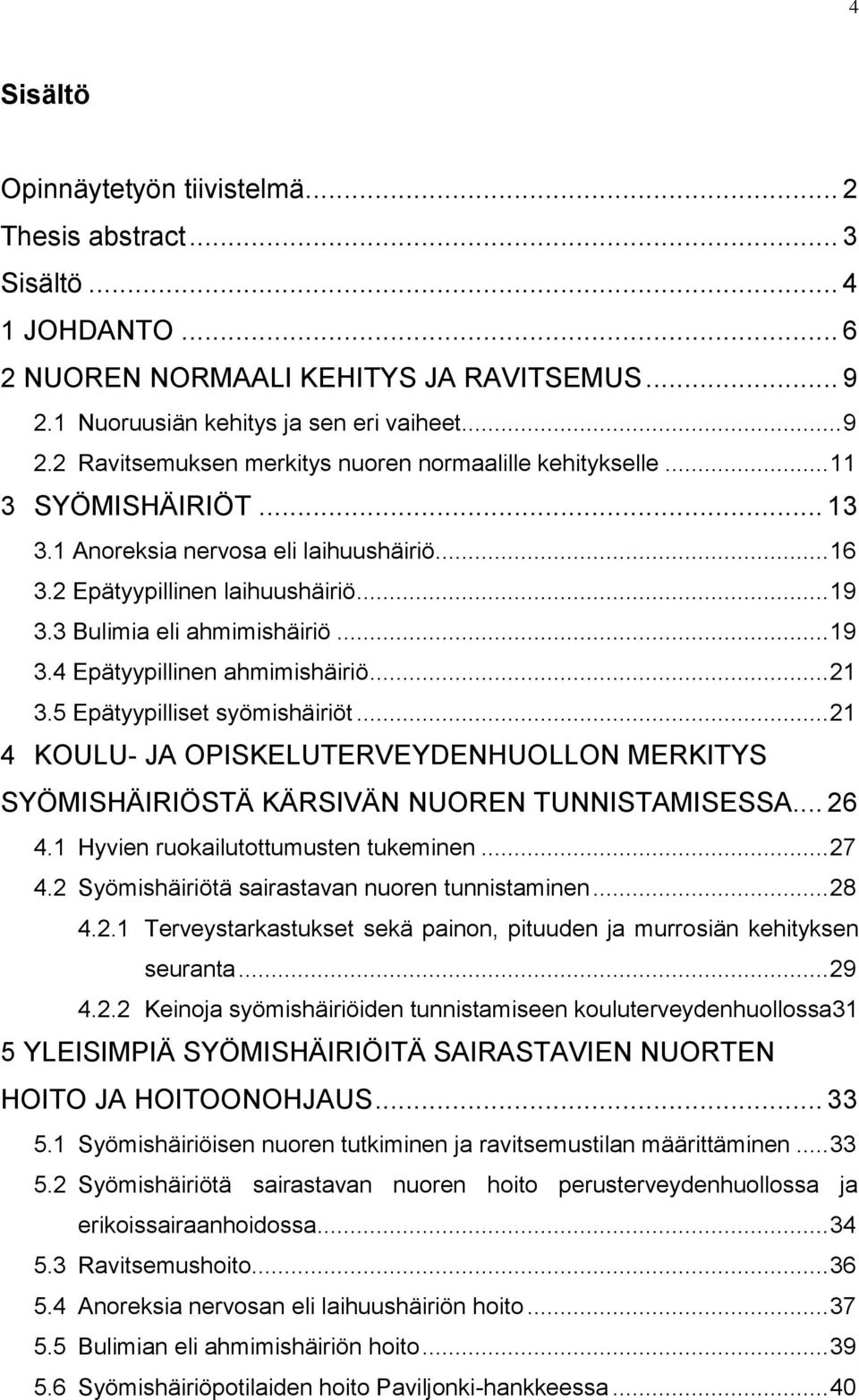 5 Epätyypilliset syömishäiriöt... 21 4 KOULU- JA OPISKELUTERVEYDENHUOLLON MERKITYS SYÖMISHÄIRIÖSTÄ KÄRSIVÄN NUOREN TUNNISTAMISESSA... 26 4.1 Hyvien ruokailutottumusten tukeminen... 27 4.