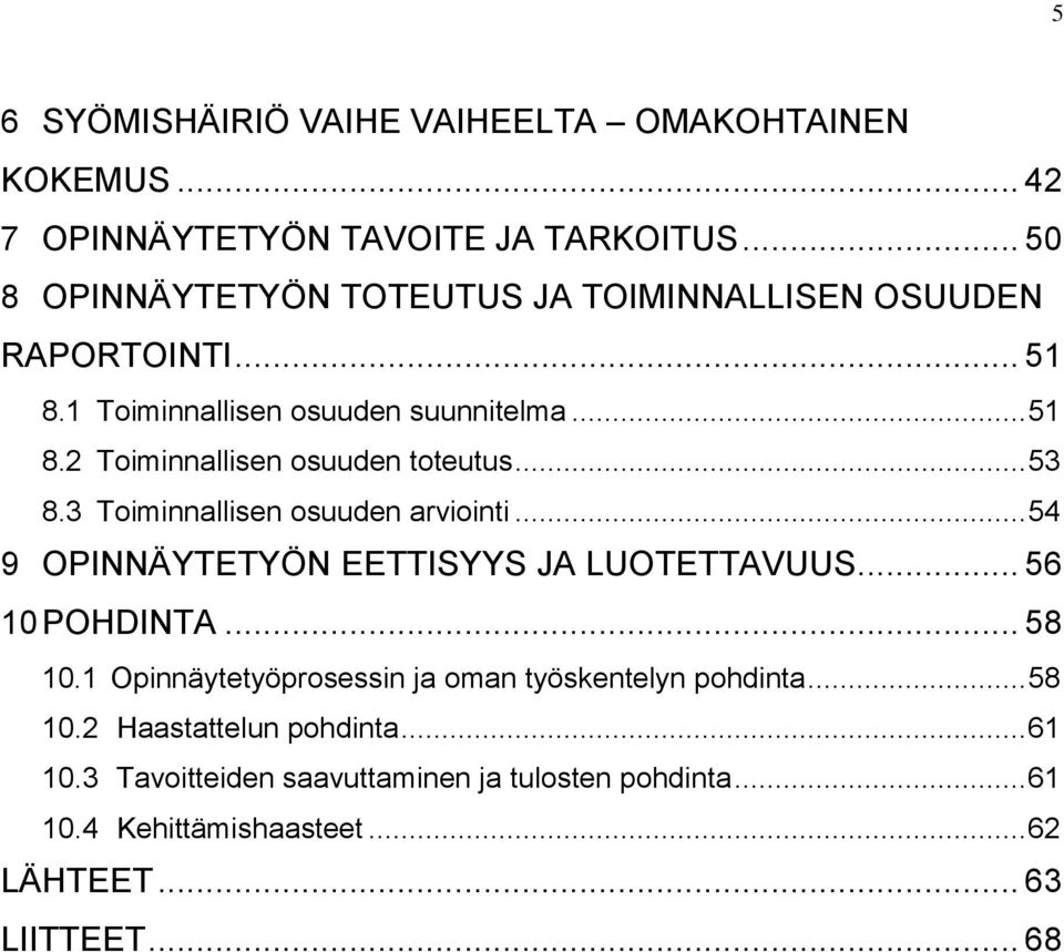 .. 53 8.3 Toiminnallisen osuuden arviointi... 54 9 OPINNÄYTETYÖN EETTISYYS JA LUOTETTAVUUS... 56 10 POHDINTA... 58 10.