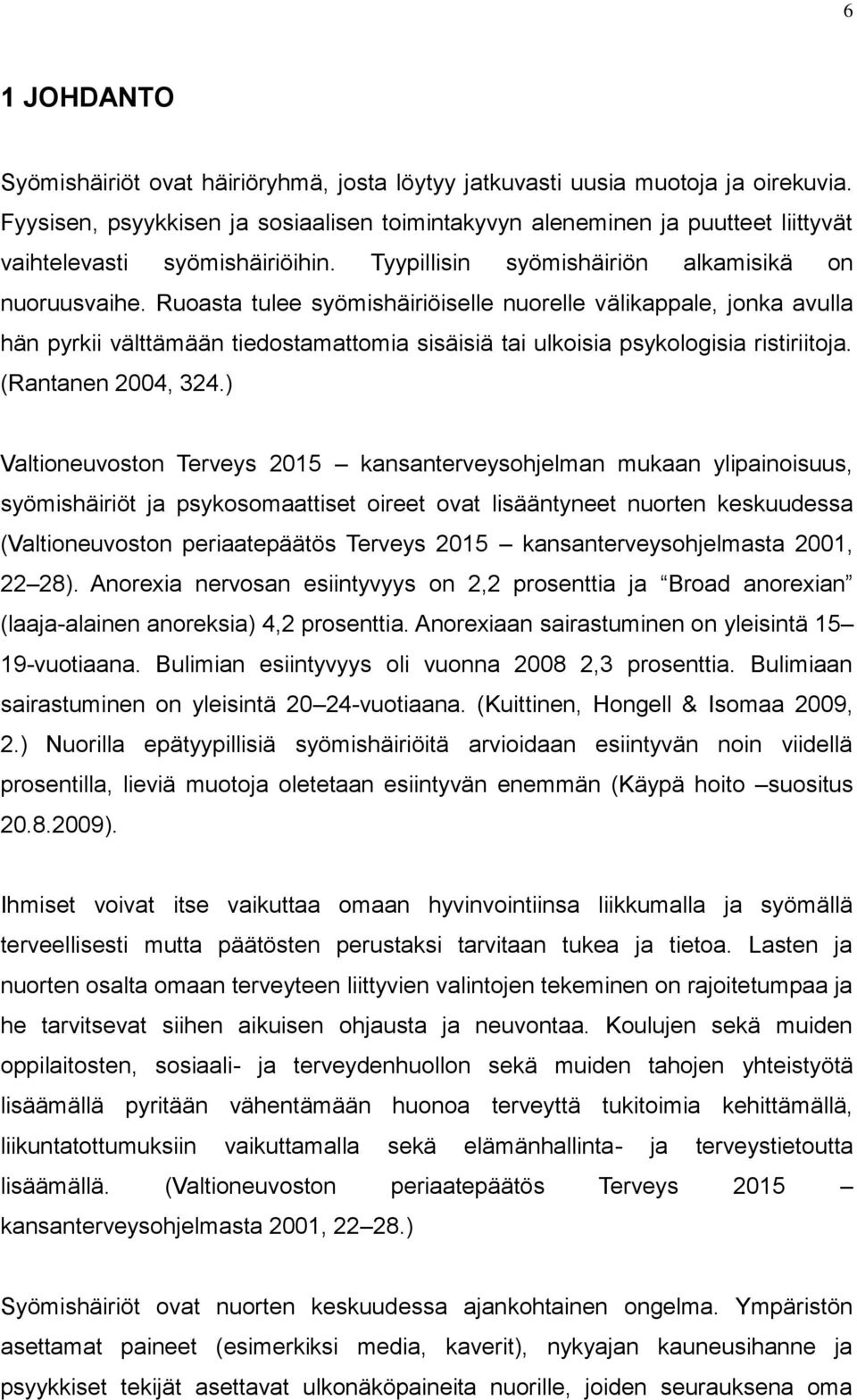 Ruoasta tulee syömishäiriöiselle nuorelle välikappale, jonka avulla hän pyrkii välttämään tiedostamattomia sisäisiä tai ulkoisia psykologisia ristiriitoja. (Rantanen 2004, 324.