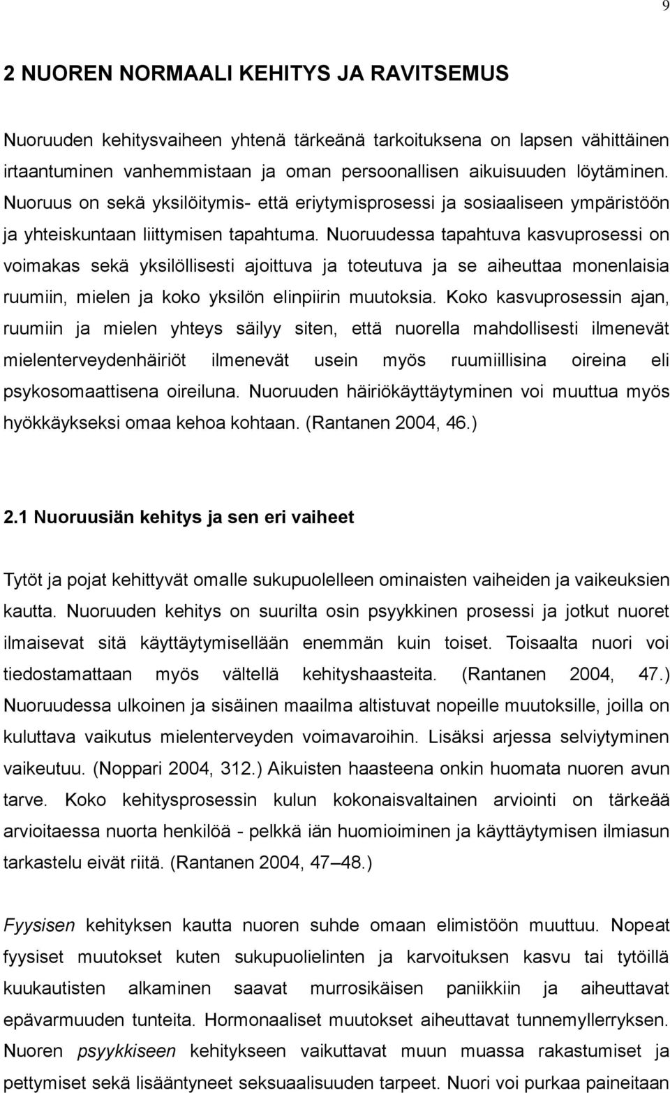 Nuoruudessa tapahtuva kasvuprosessi on voimakas sekä yksilöllisesti ajoittuva ja toteutuva ja se aiheuttaa monenlaisia ruumiin, mielen ja koko yksilön elinpiirin muutoksia.