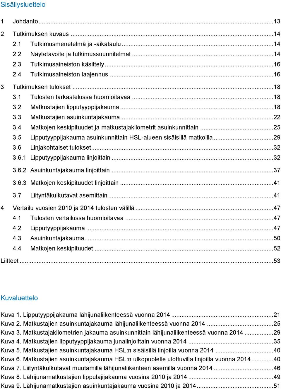 4 Matkojen keskipituudet ja matkustajakilometrit asuinkunnittain... 25 3.5 Lipputyyppijakauma asuinkunnittain HSL-alueen sisäisillä matkoilla... 29 3.6 3.6.1 Linjakohtaiset tulokset.