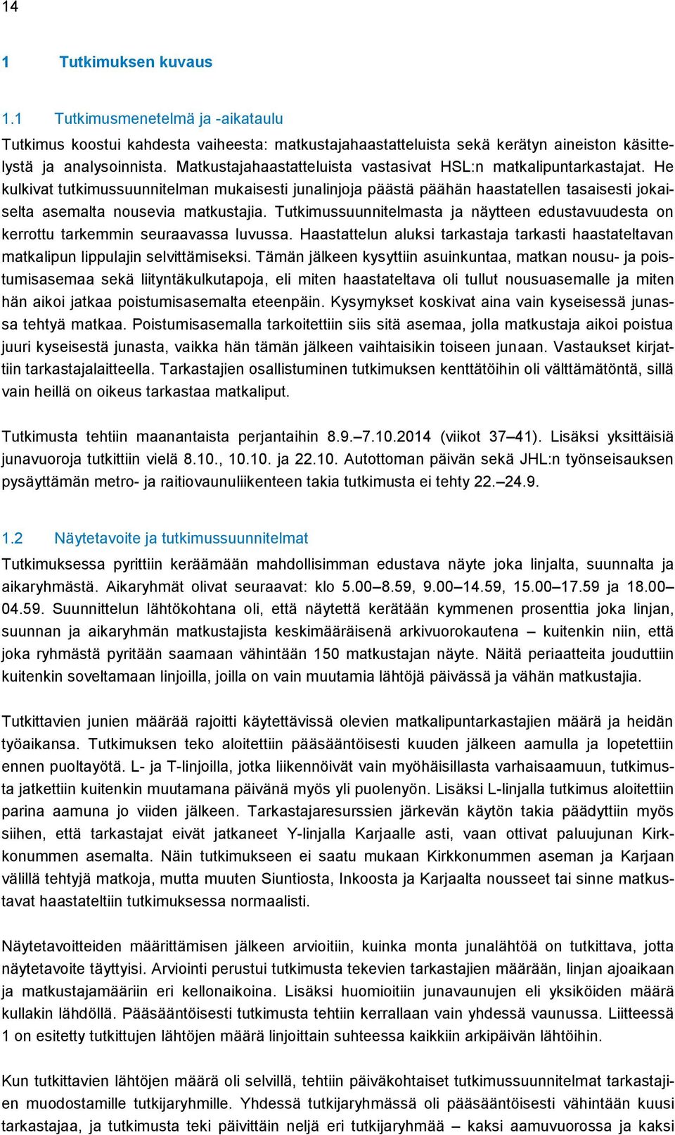 He kulkivat tutkimussuunnitelman mukaisesti junalinjoja päästä päähän haastatellen tasaisesti jokaiselta asemalta nousevia matkustajia.