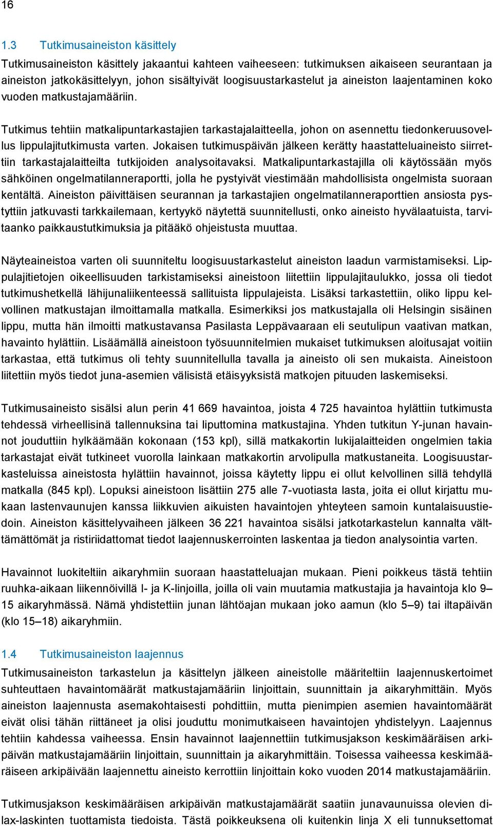 Jokaisen tutkimuspäivän jälkeen kerätty haastatteluaineisto siirrettiin tarkastajalaitteilta tutkijoiden analysoitavaksi.