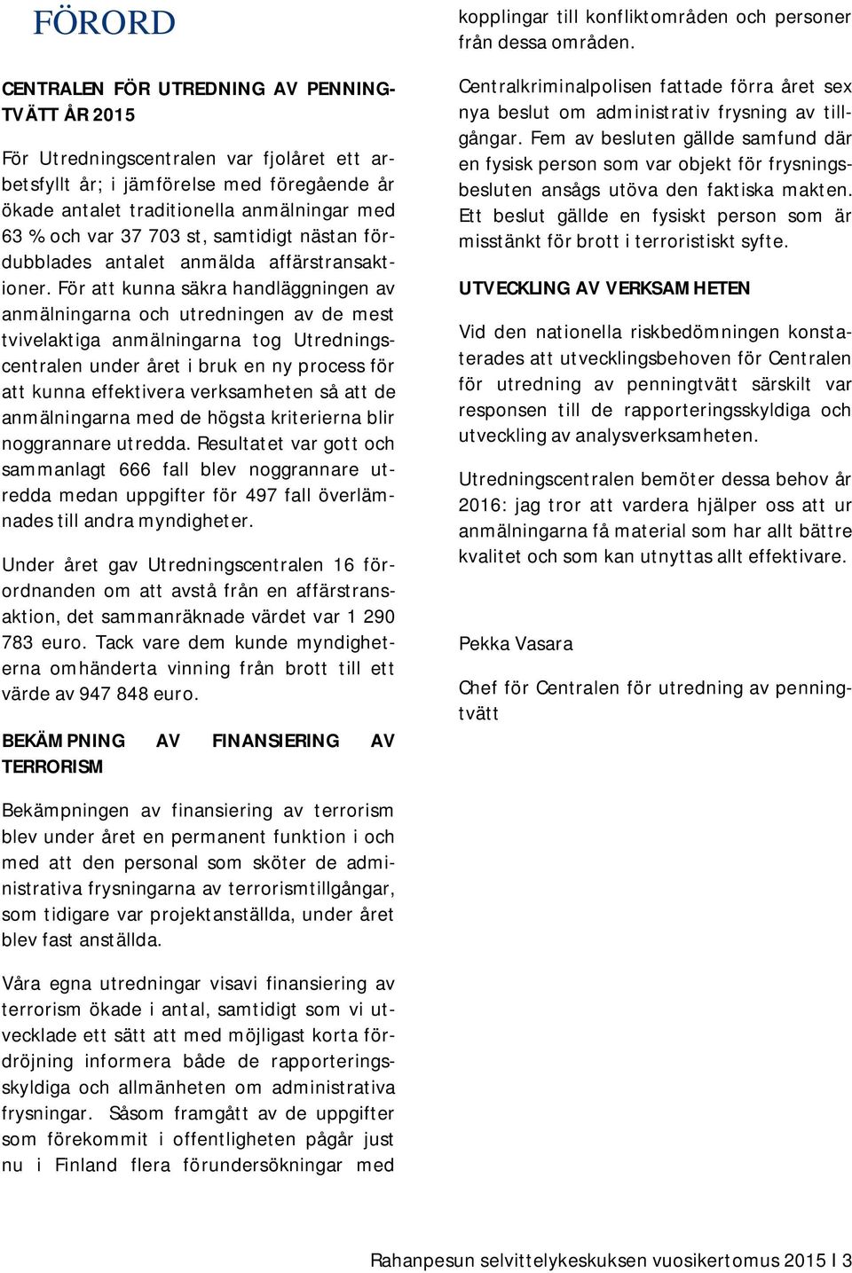 För att kunna säkra handläggningen av anmälningarna och utredningen av de mest tvivelaktiga anmälningarna tog Utredningscentralen under året i bruk en ny process för att kunna effektivera