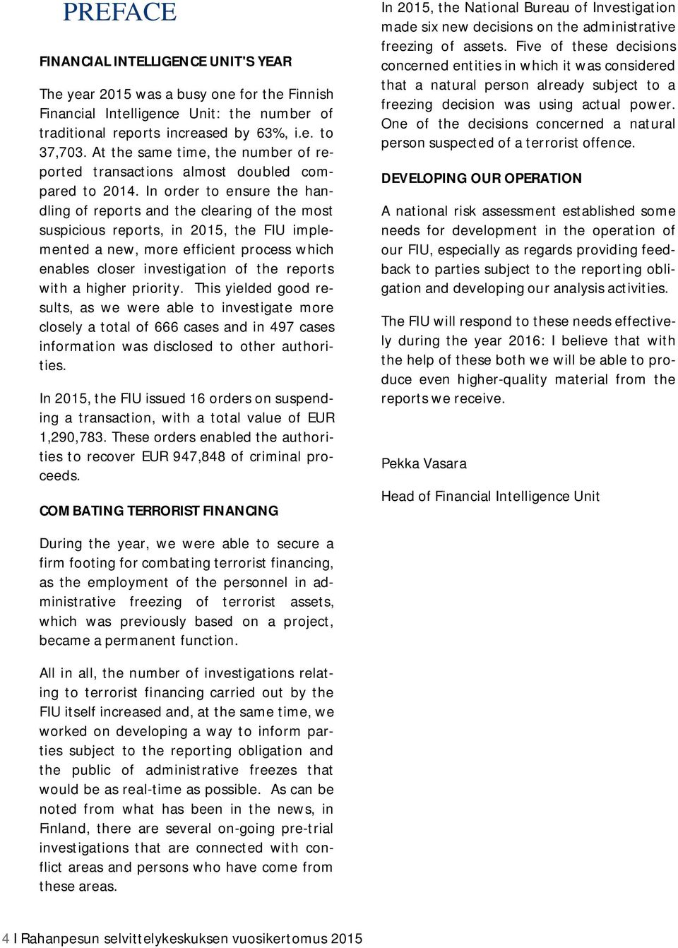 In order to ensure the handling of reports and the clearing of the most suspicious reports, in 2015, the FIU implemented a new, more efficient process which enables closer investigation of the