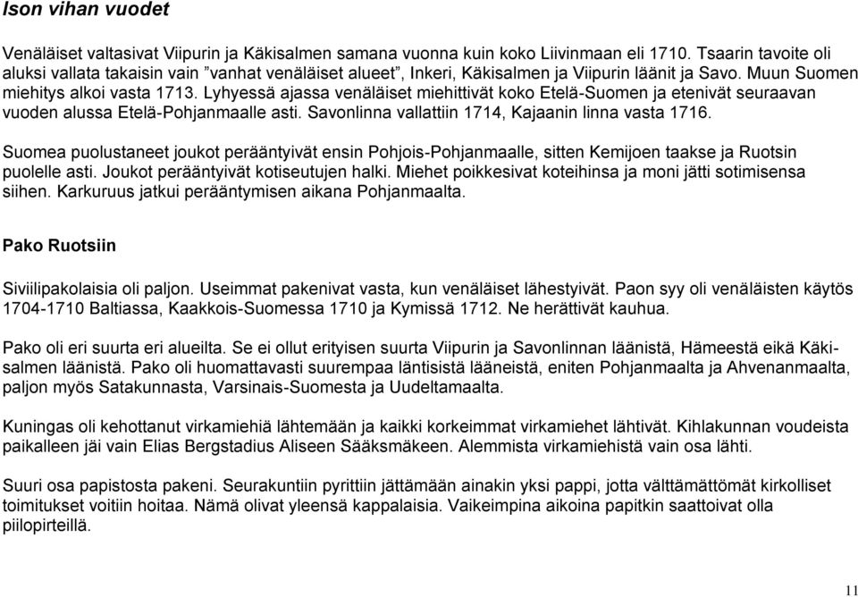 Lyhyessä ajassa venäläiset miehittivät koko Etelä-Suomen ja etenivät seuraavan vuoden alussa Etelä-Pohjanmaalle asti. Savonlinna vallattiin 1714, Kajaanin linna vasta 1716.