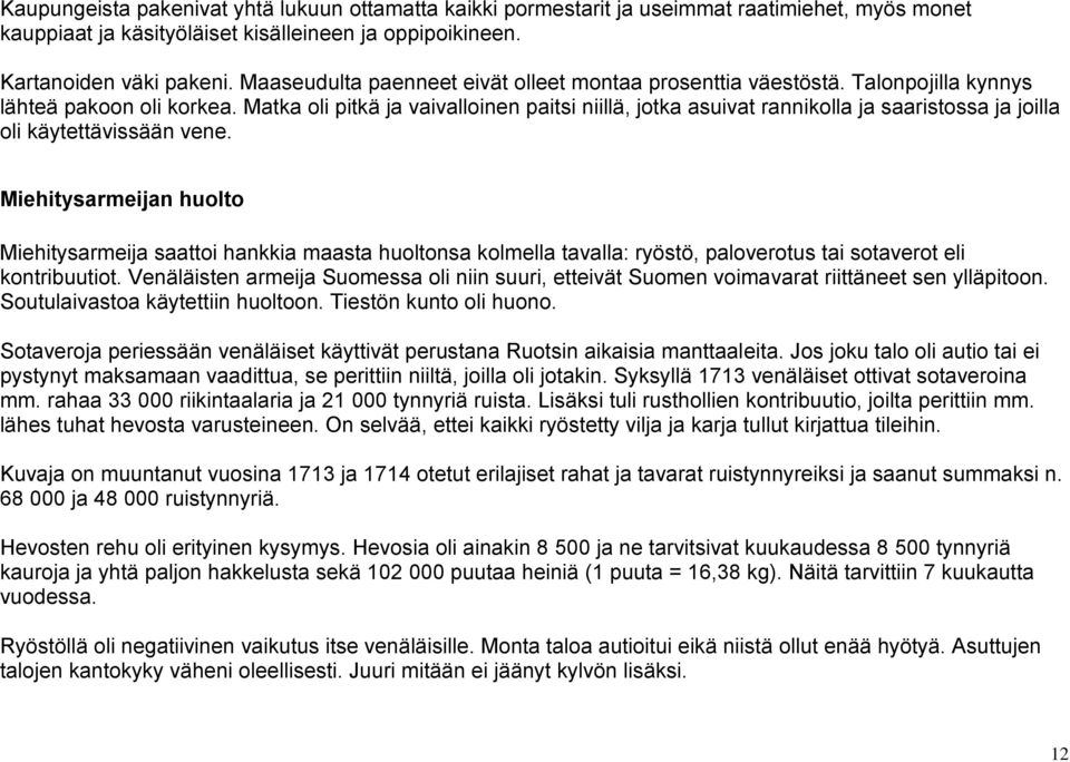 Matka oli pitkä ja vaivalloinen paitsi niillä, jotka asuivat rannikolla ja saaristossa ja joilla oli käytettävissään vene.