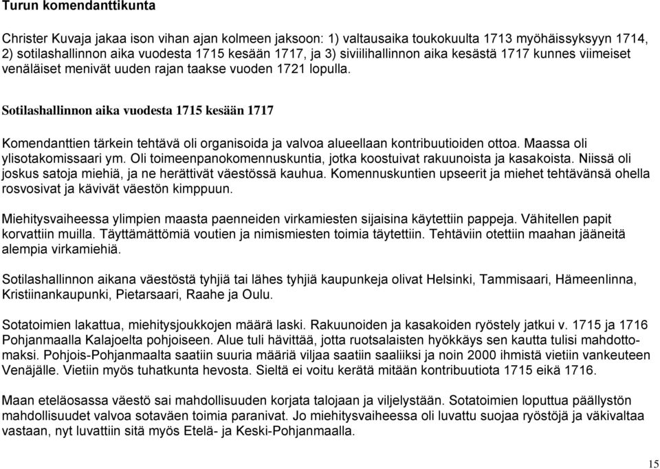 Sotilashallinnon aika vuodesta 1715 kesään 1717 Komendanttien tärkein tehtävä oli organisoida ja valvoa alueellaan kontribuutioiden ottoa. Maassa oli ylisotakomissaari ym.