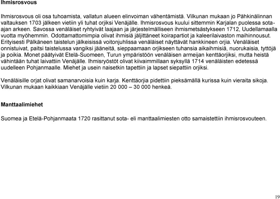 Odottamattomimpia olivat ihmisiä jäljittäneet koirapartiot ja kaleerilaivaston maihinnousut. Erityisesti Pälkäneen taistelun jälkeisissä voitonjuhlissa venäläiset näyttävät hankkineen orjia.
