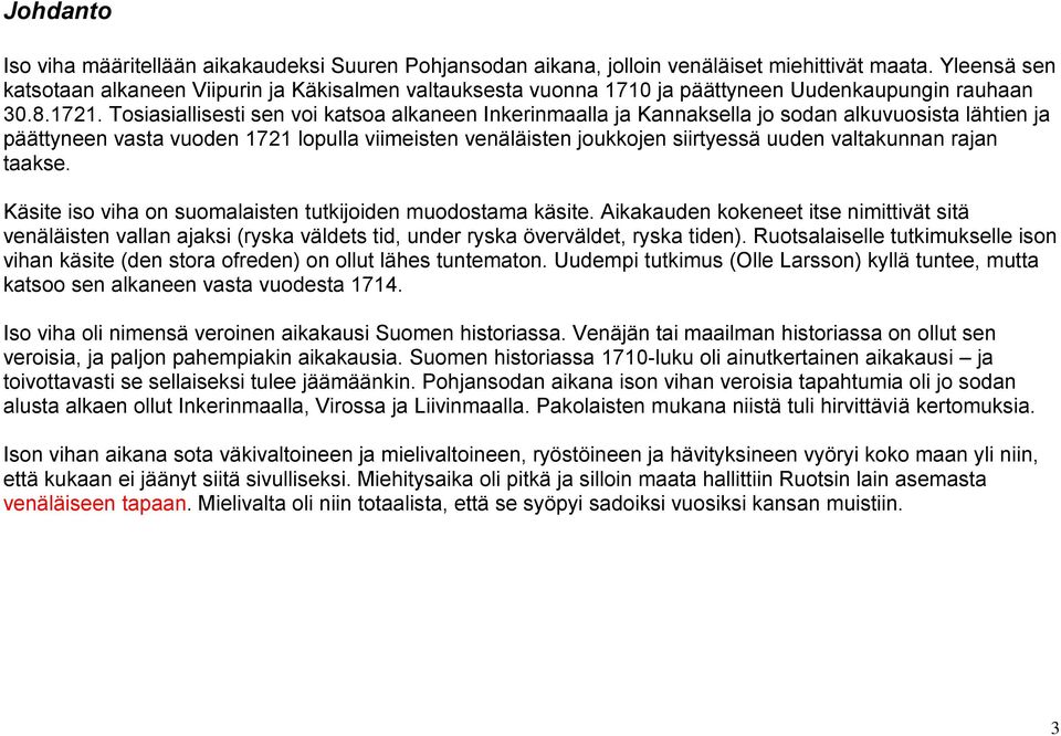 Tosiasiallisesti sen voi katsoa alkaneen Inkerinmaalla ja Kannaksella jo sodan alkuvuosista lähtien ja päättyneen vasta vuoden 1721 lopulla viimeisten venäläisten joukkojen siirtyessä uuden