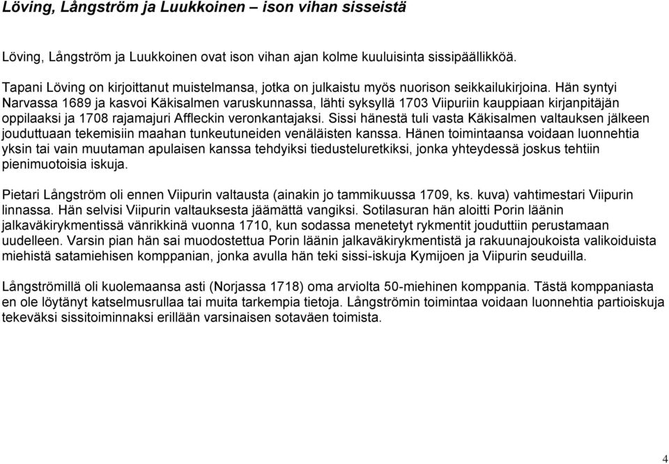 Hän syntyi Narvassa 1689 ja kasvoi Käkisalmen varuskunnassa, lähti syksyllä 1703 Viipuriin kauppiaan kirjanpitäjän oppilaaksi ja 1708 rajamajuri Affleckin veronkantajaksi.