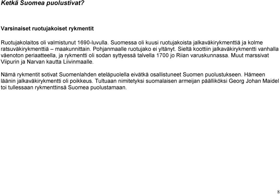 Sieltä koottiin jalkaväkirykmentti vanhalla väenoton periaatteella, ja rykmentti oli sodan syttyessä talvella 1700 jo Riian varuskunnassa.