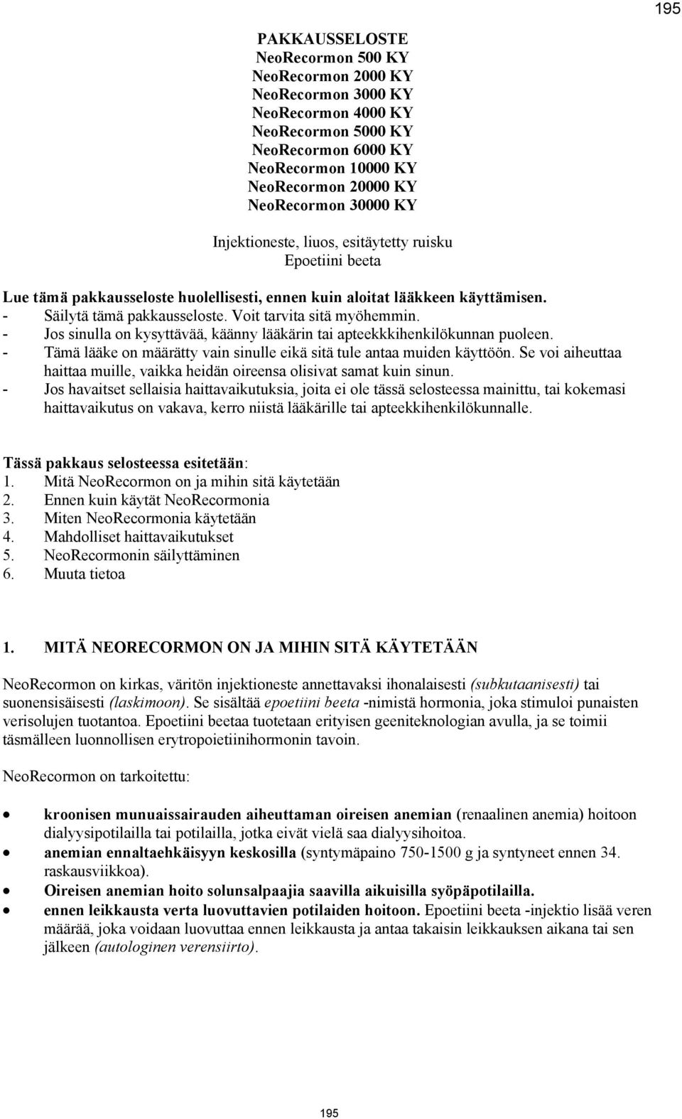 - Jos sinulla on kysyttävää, käänny lääkärin tai apteekkkihenkilökunnan puoleen. - Tämä lääke on määrätty vain sinulle eikä sitä tule antaa muiden käyttöön.