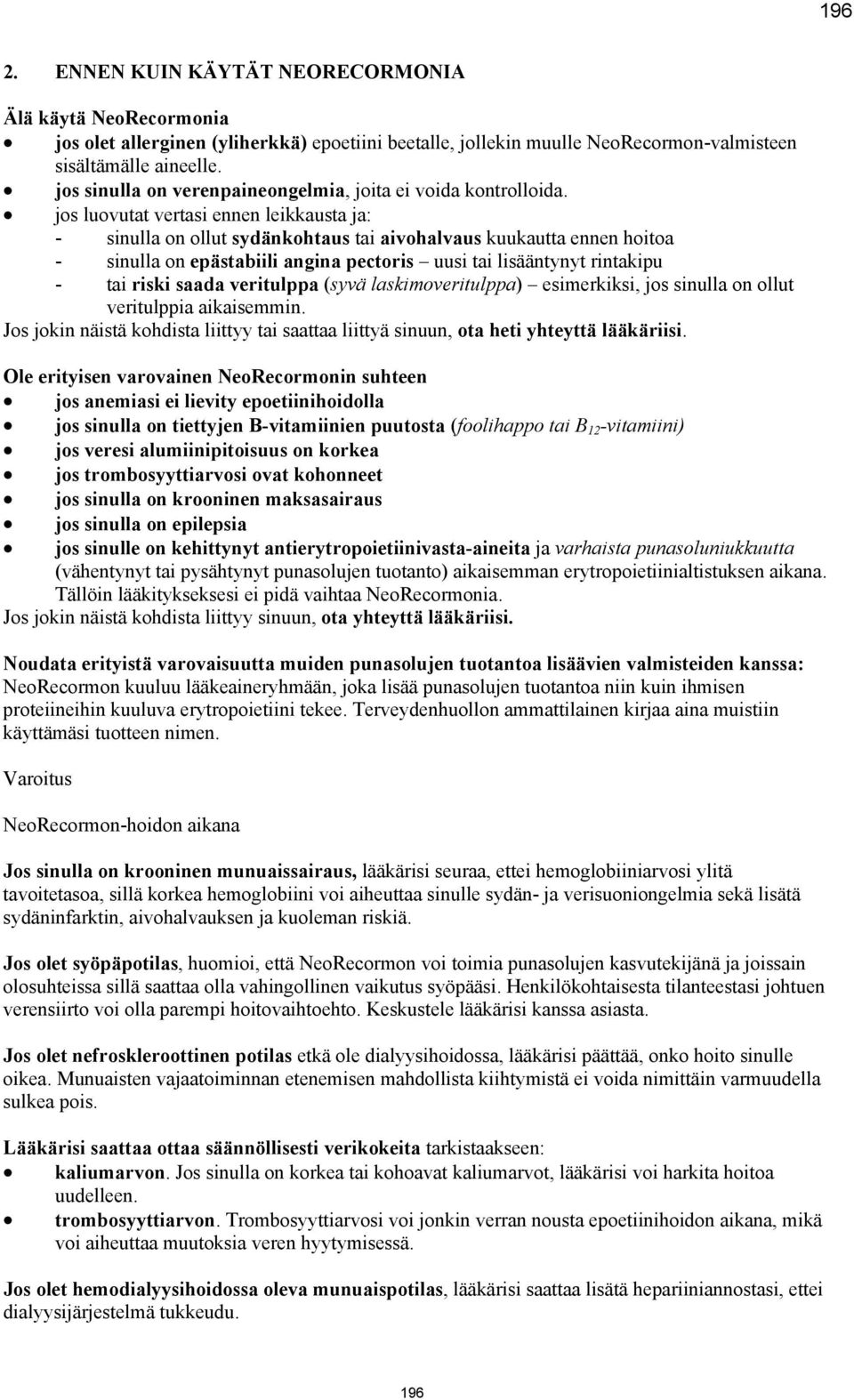 jos luovutat vertasi ennen leikkausta ja: - sinulla on ollut sydänkohtaus tai aivohalvaus kuukautta ennen hoitoa - sinulla on epästabiili angina pectoris uusi tai lisääntynyt rintakipu - tai riski