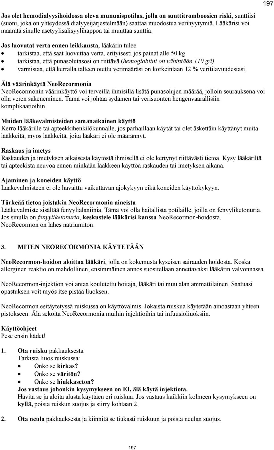 Jos luovutat verta ennen leikkausta, lääkärin tulee tarkistaa, että saat luovuttaa verta, erityisesti jos painat alle 50 kg tarkistaa, että punasolutasosi on riittävä (hemoglobiini on vähintään 110