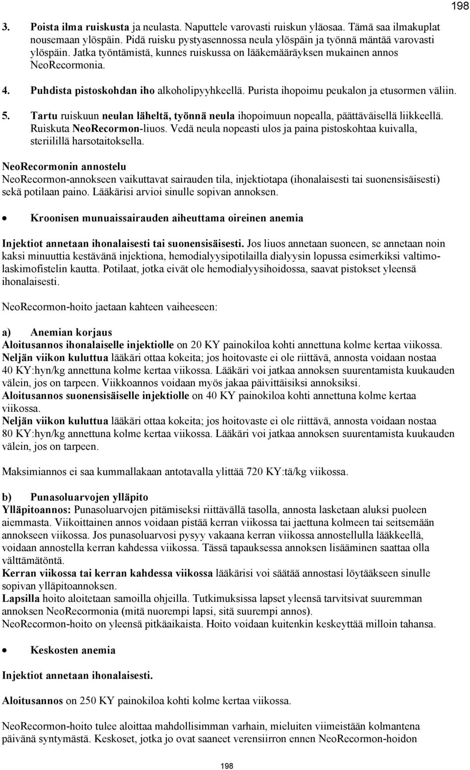 Tartu ruiskuun neulan läheltä, työnnä neula ihopoimuun nopealla, päättäväisellä liikkeellä. Ruiskuta NeoRecormon-liuos.
