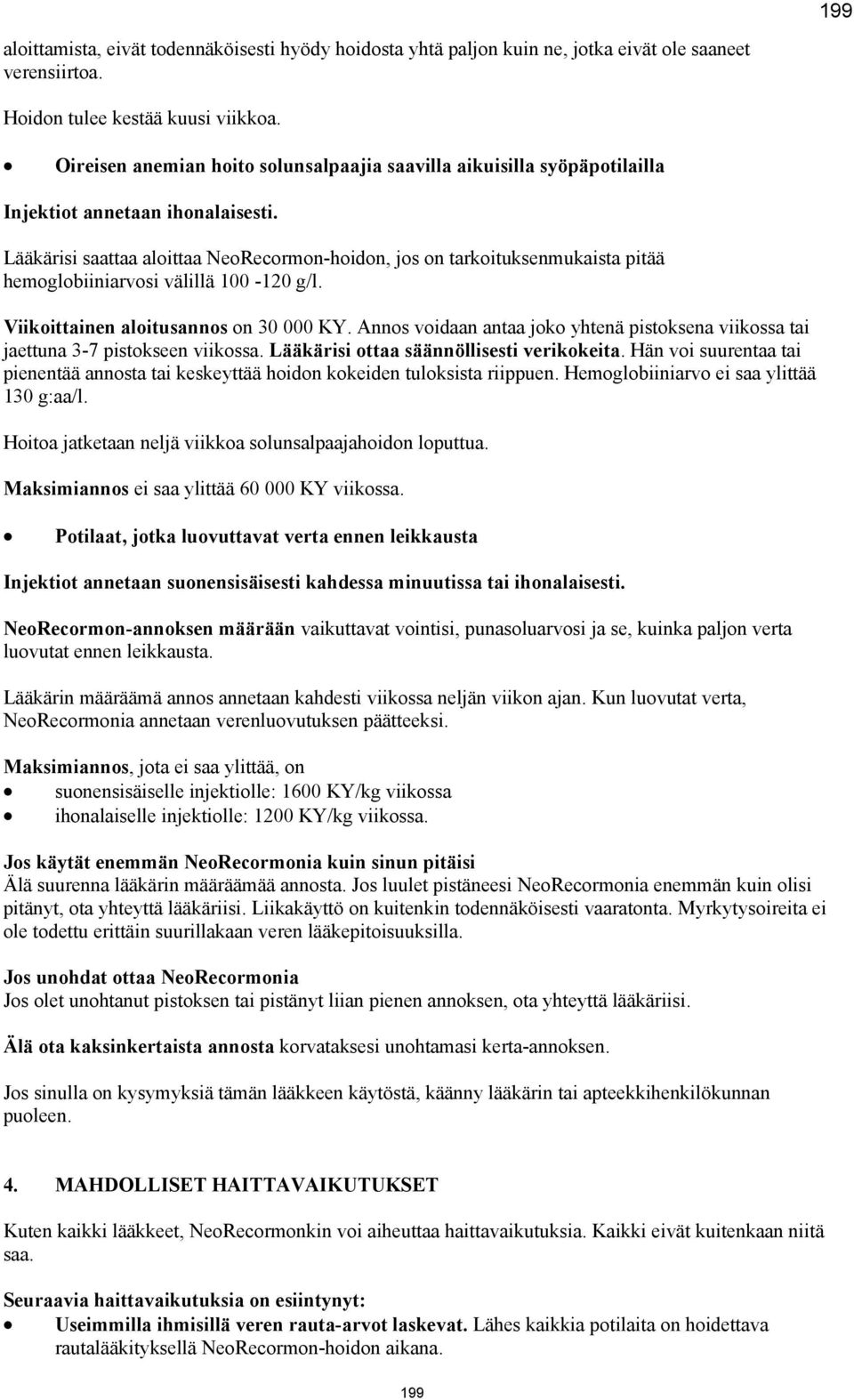 Lääkärisi saattaa aloittaa NeoRecormon-hoidon, jos on tarkoituksenmukaista pitää hemoglobiiniarvosi välillä 100-120 g/l. Viikoittainen aloitusannos on 30 000 KY.