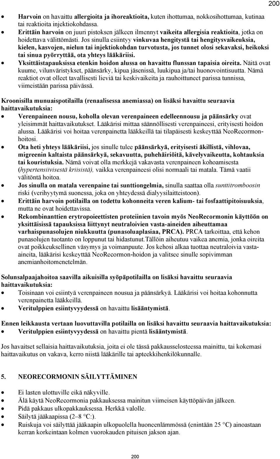 Jos sinulla esiintyy vinkuvaa hengitystä tai hengitysvaikeuksia, kielen, kasvojen, nielun tai injektiokohdan turvotusta, jos tunnet olosi sekavaksi, heikoksi tai sinua pyörryttää, ota yhteys