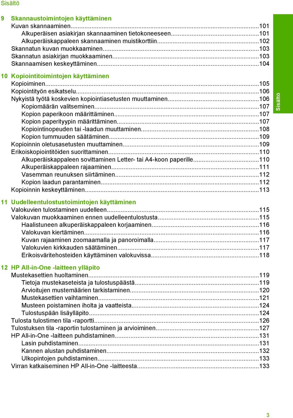 ..106 Nykyistä työtä koskevien kopiointiasetusten muuttaminen...106 Kopiomäärän valitseminen...107 Kopion paperikoon määrittäminen...107 Kopion paperityypin määrittäminen.