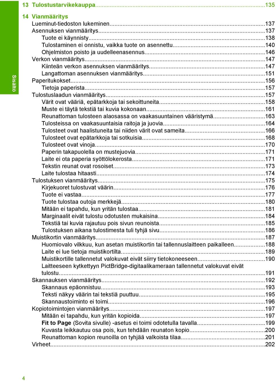 ..156 Tietoja paperista...157 Tulostuslaadun vianmääritys...157 Värit ovat vääriä, epätarkkoja tai sekoittuneita...158 Muste ei täytä tekstiä tai kuvia kokonaan.