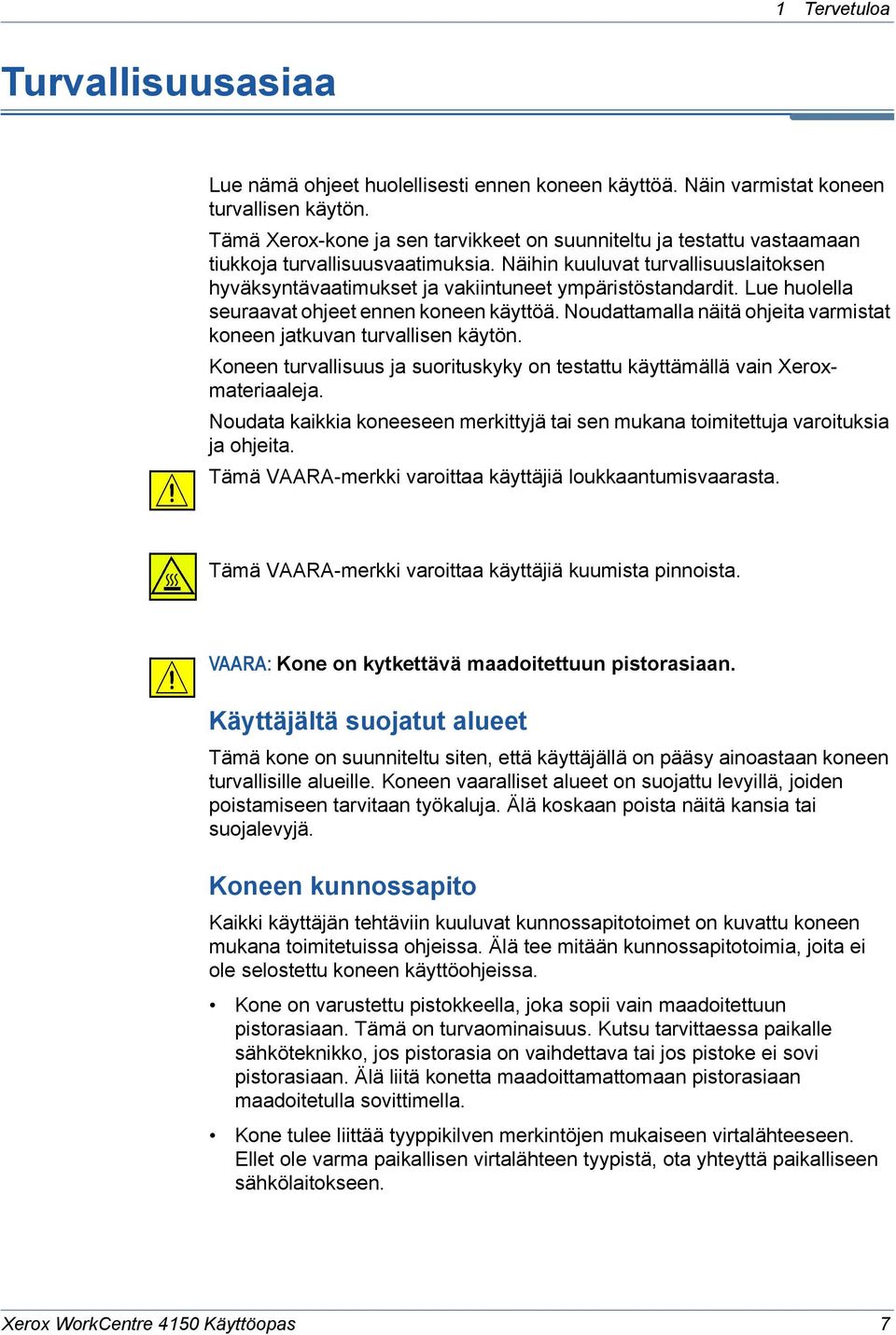 Näihin kuuluvat turvallisuuslaitoksen hyväksyntävaatimukset ja vakiintuneet ympäristöstandardit. Lue huolella seuraavat ohjeet ennen koneen käyttöä.