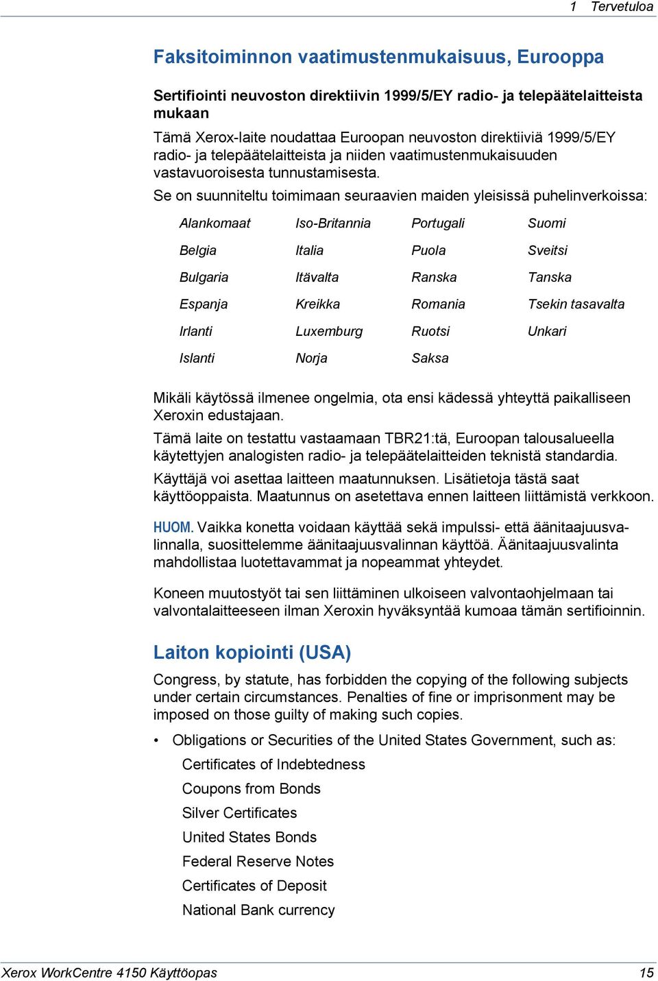 Se on suunniteltu toimimaan seuraavien maiden yleisissä puhelinverkoissa: Alankomaat Iso-Britannia Portugali Suomi Belgia Italia Puola Sveitsi Bulgaria Itävalta Ranska Tanska Espanja Kreikka Romania