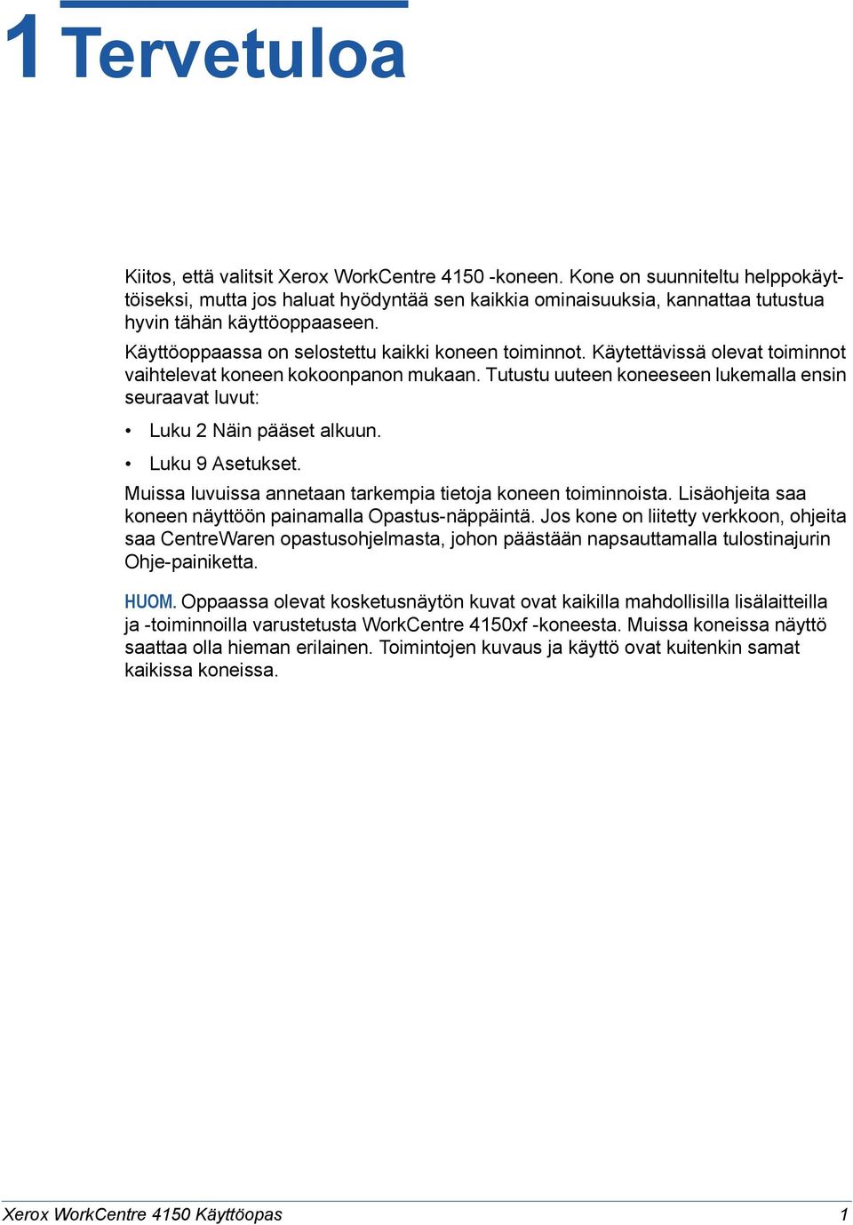 Käytettävissä olevat toiminnot vaihtelevat koneen kokoonpanon mukaan. Tutustu uuteen koneeseen lukemalla ensin seuraavat luvut: Luku 2 Näin pääset alkuun. Luku 9 Asetukset.