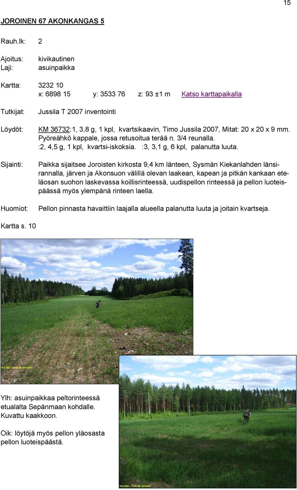 Pyöreähkö kappale, jossa retusoitua terää n. 3/4 reunalla. :2, 4,5 g, 1 kpl, kvartsi-iskoksia. :3, 3,1 g, 6 kpl, palanutta luuta.