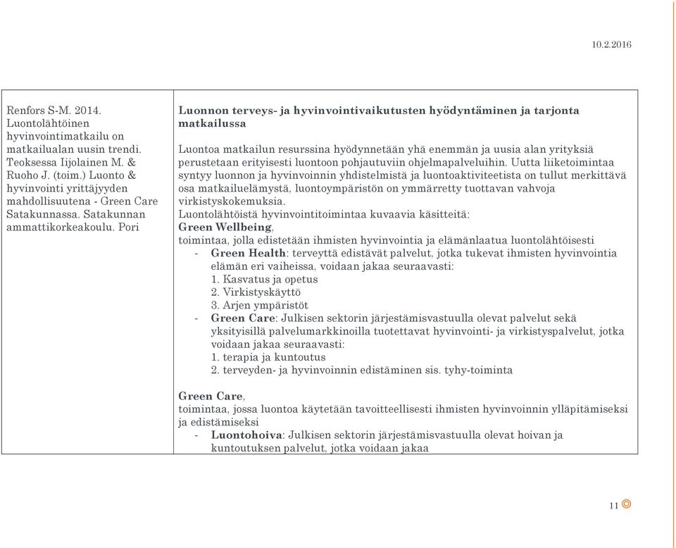 Pori Luonnon terveys- ja hyvinvointivaikutusten hyödyntäminen ja tarjonta matkailussa Luontoa matkailun resurssina hyödynnetään yhä enemmän ja uusia alan yrityksiä perustetaan erityisesti luontoon