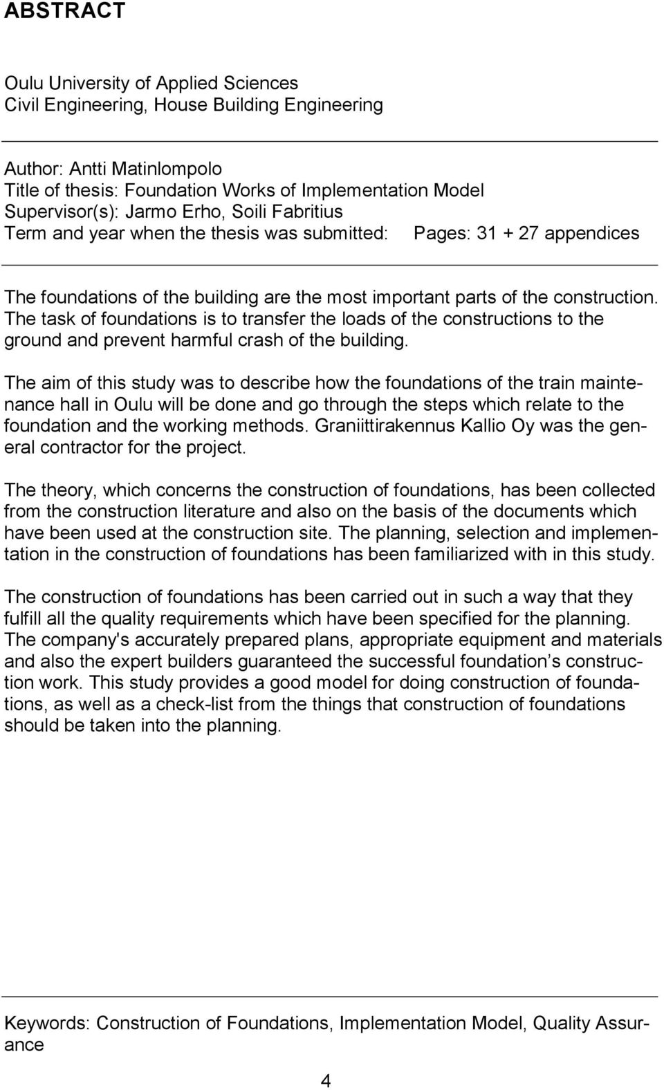 The task of foundations is to transfer the loads of the constructions to the ground and prevent harmful crash of the building.