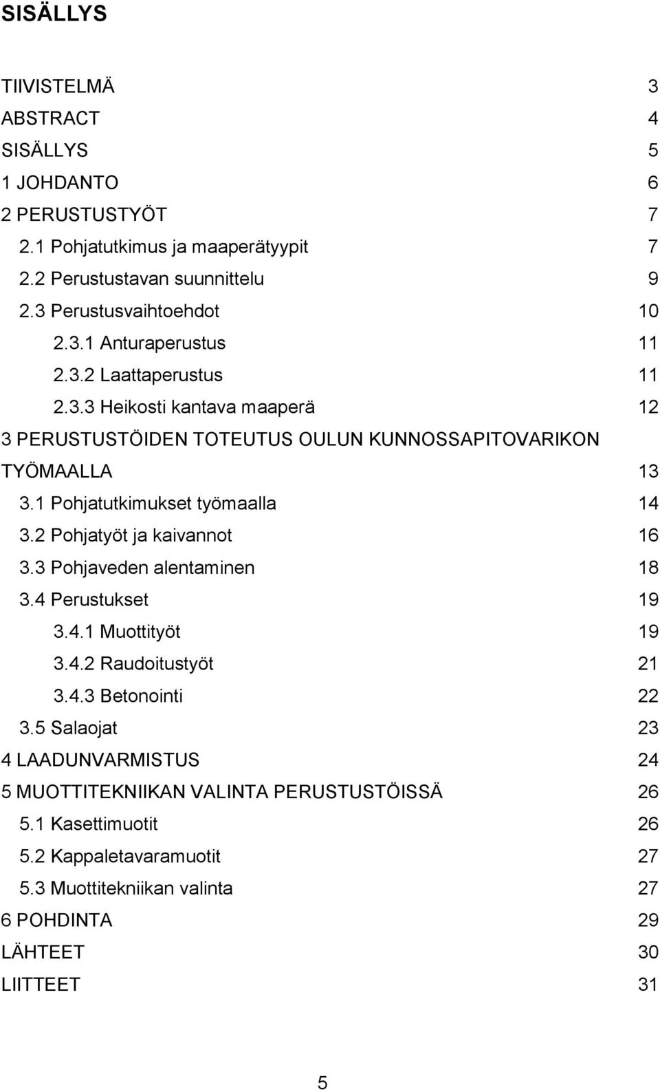 1 Pohjatutkimukset työmaalla 14 3.2 Pohjatyöt ja kaivannot 16 3.3 Pohjaveden alentaminen 18 3.4 Perustukset 19 3.4.1 Muottityöt 19 3.4.2 Raudoitustyöt 21 3.4.3 Betonointi 22 3.