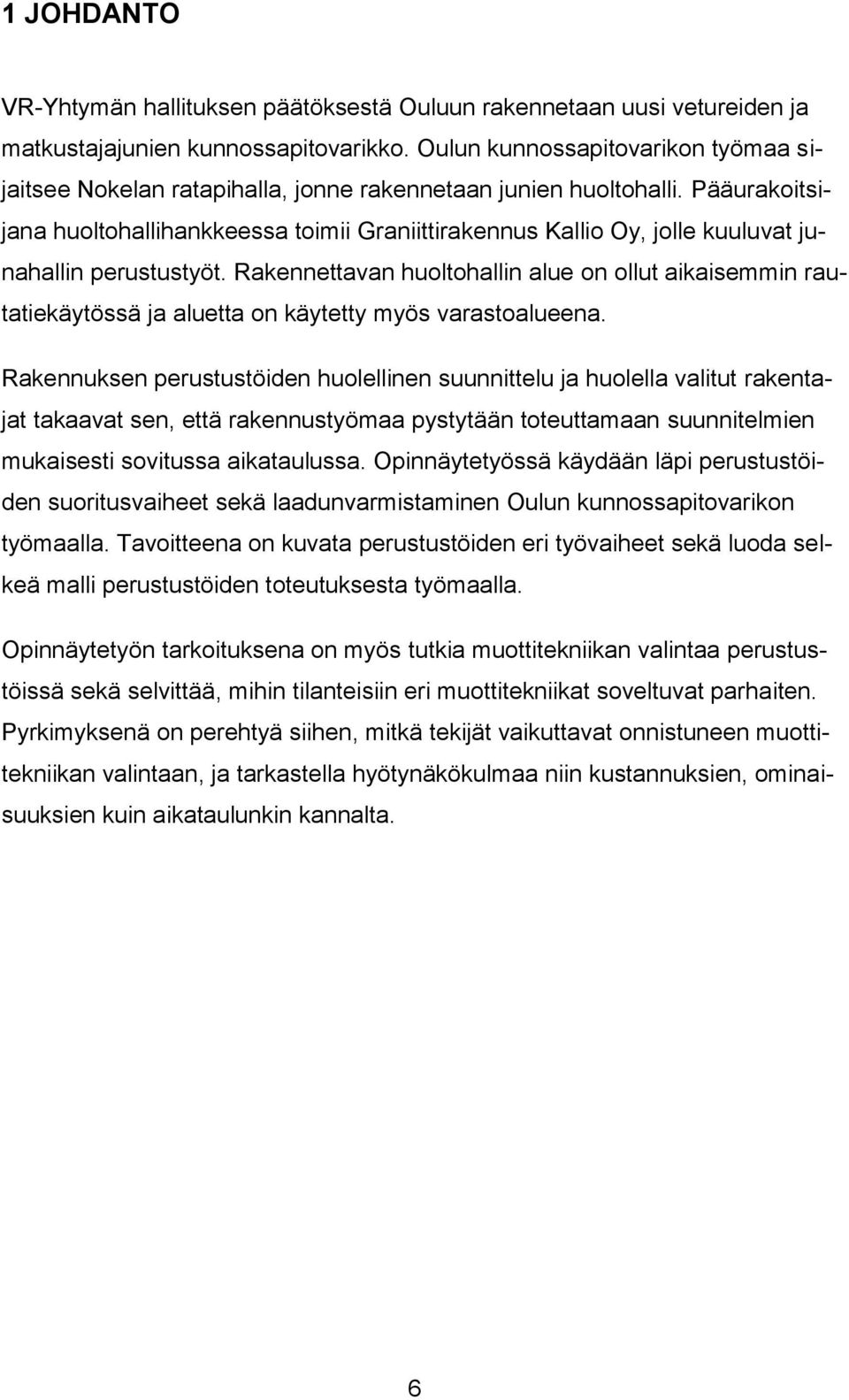 Pääurakoitsijana huoltohallihankkeessa toimii Graniittirakennus Kallio Oy, jolle kuuluvat junahallin perustustyöt.