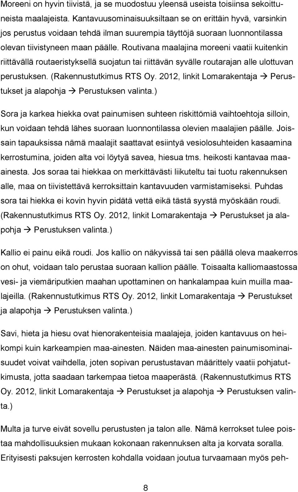 Routivana maalajina moreeni vaatii kuitenkin riittävällä routaeristyksellä suojatun tai riittävän syvälle routarajan alle ulottuvan perustuksen. (Rakennustutkimus RTS Oy.