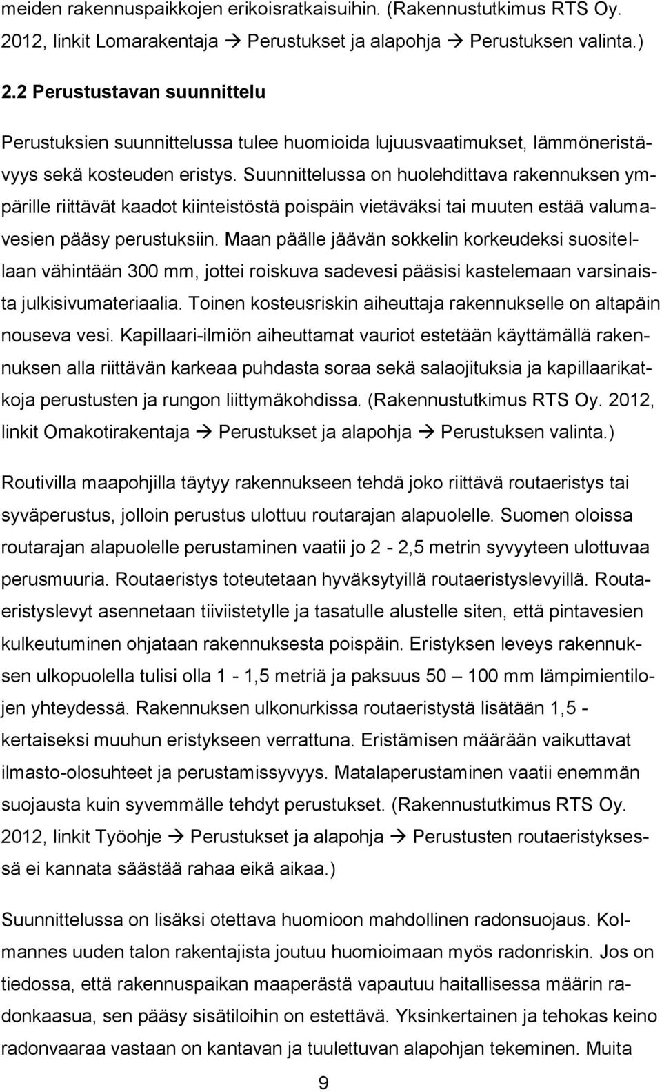 Suunnittelussa on huolehdittava rakennuksen ympärille riittävät kaadot kiinteistöstä poispäin vietäväksi tai muuten estää valumavesien pääsy perustuksiin.