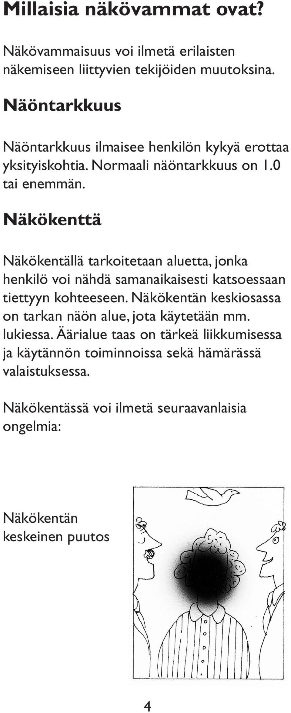 Näkökenttä Näkökentällä tarkoitetaan aluetta, jonka henkilö voi nähdä samanaikaisesti katsoessaan tiettyyn kohteeseen.